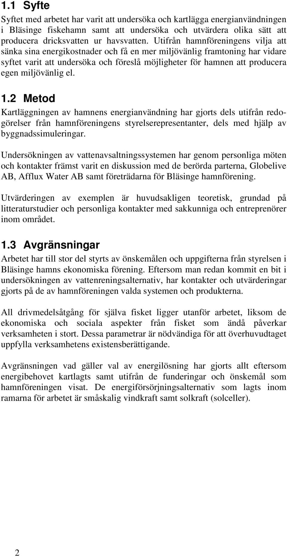 miljövänlig el. 1.2 Metod Kartläggningen av hamnens energianvändning har gjorts dels utifrån redogörelser från hamnföreningens styrelserepresentanter, dels med hjälp av byggnadssimuleringar.