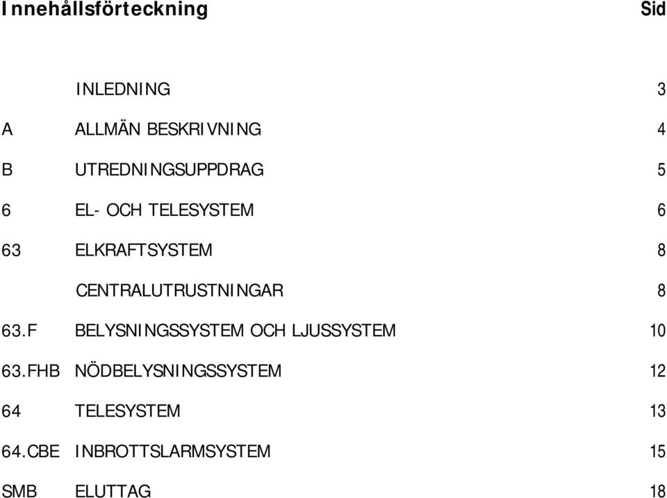 CENTRALUTRUSTNINGAR 8 63.F BELYSNINGSSYSTEM OCH LJUSSYSTEM 10 63.