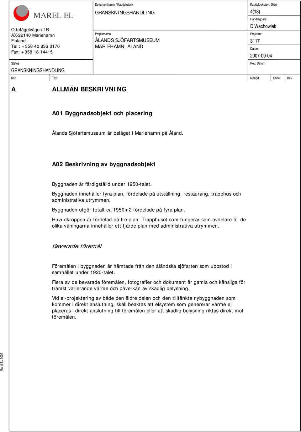 Huvudkroppen är fördelad på tre plan. Trapphuset som fungerar som avdelare till de olika våningarna innehåller ett fjärde plan med administrativa utrymmen.