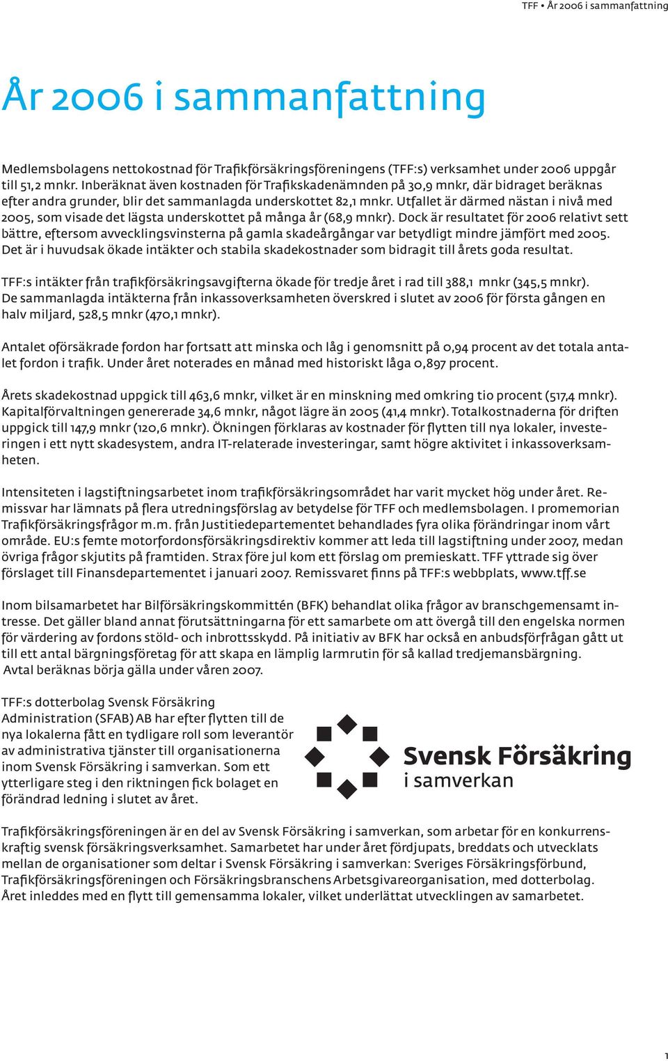 Utfallet är därmed nästan i nivå med 2005, som visade det lägsta underskottet på många år (68,9 mnkr).