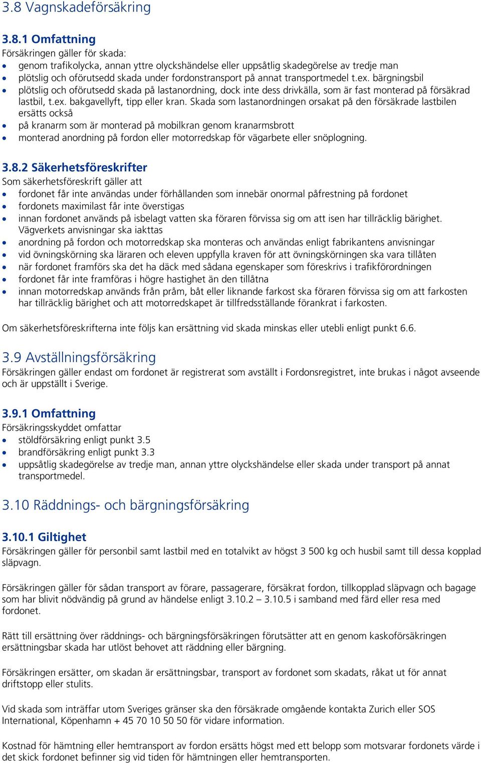 Skada som lastanordningen orsakat på den försäkrade lastbilen ersätts också på kranarm som är monterad på mobilkran genom kranarmsbrott monterad anordning på fordon eller motorredskap för vägarbete