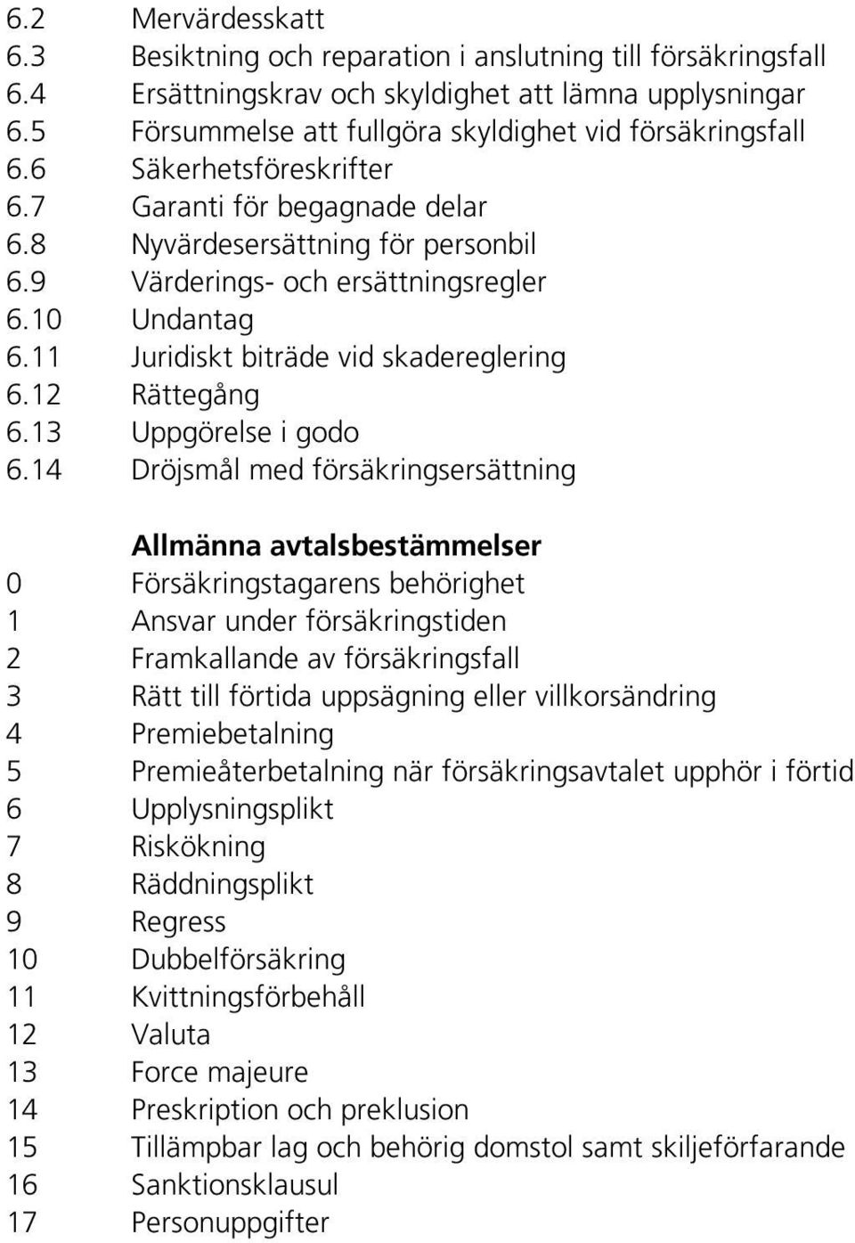 10 Undantag 6.11 Juridiskt biträde vid skadereglering 6.12 Rättegång 6.13 Uppgörelse i godo 6.