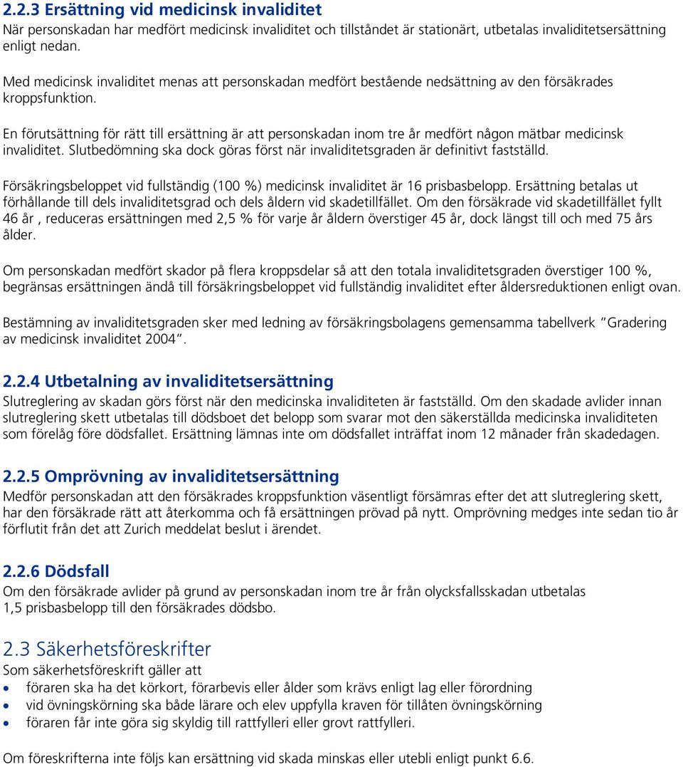 En förutsättning för rätt till ersättning är att personskadan inom tre år medfört någon mätbar medicinsk invaliditet.