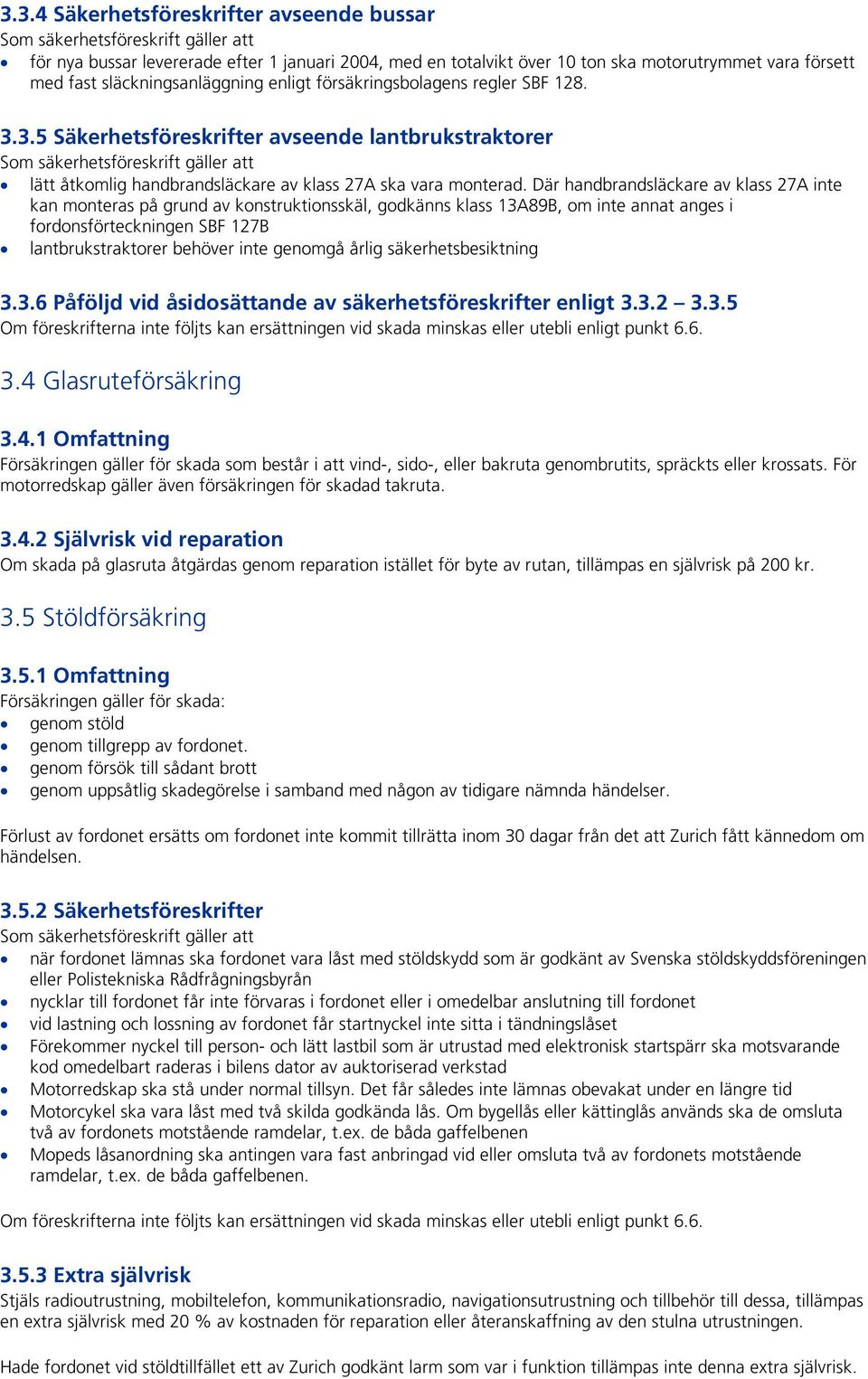 3.5 Säkerhetsföreskrifter avseende lantbrukstraktorer Som säkerhetsföreskrift gäller att lätt åtkomlig handbrandsläckare av klass 27A ska vara monterad.