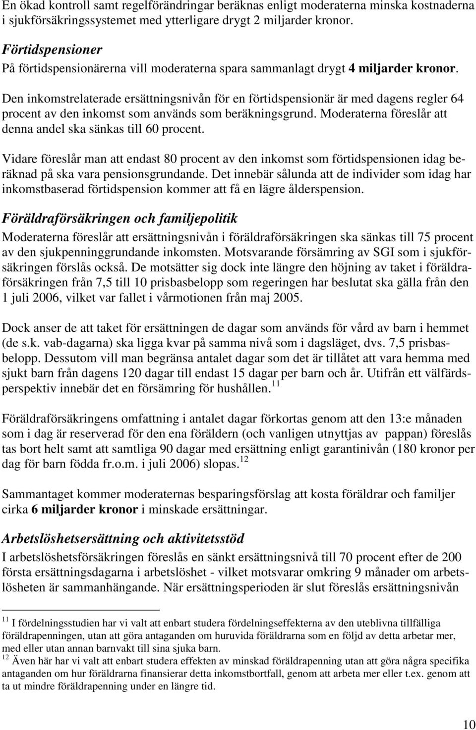 Den inkomstrelaterade ersättningsnivån för en förtidspensionär är med dagens regler 64 procent av den inkomst som används som beräkningsgrund.