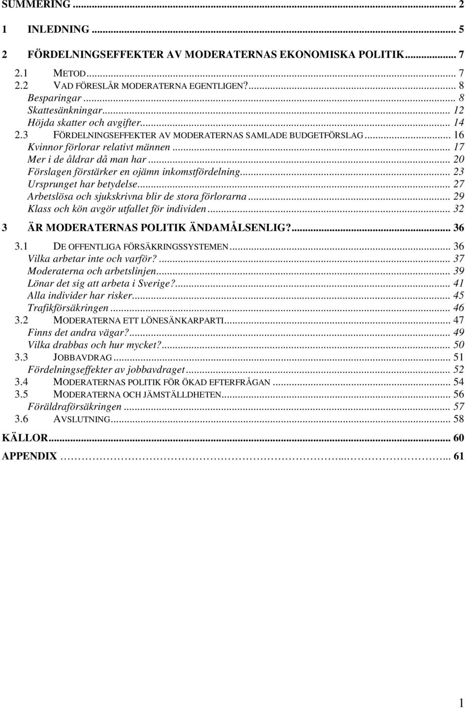 .. 20 Förslagen förstärker en ojämn inkomstfördelning... 23 Ursprunget har betydelse... 27 Arbetslösa och sjukskrivna blir de stora förlorarna... 29 Klass och kön avgör utfallet för individen.