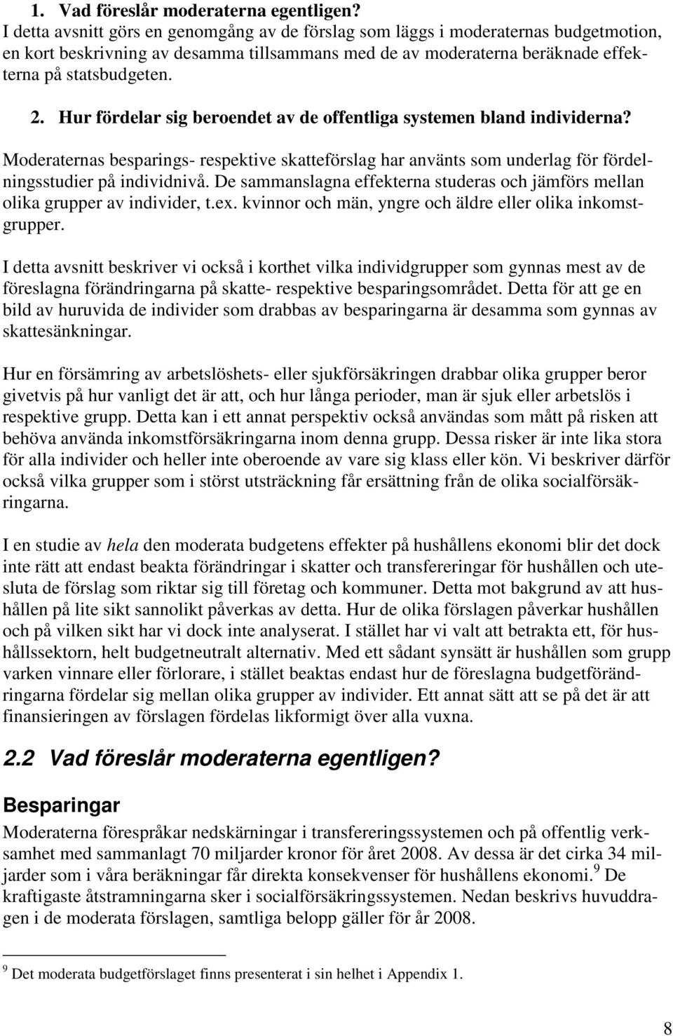 Hur fördelar sig beroendet av de offentliga systemen bland individerna? Moderaternas besparings- respektive skatteförslag har använts som underlag för fördelningsstudier på individnivå.