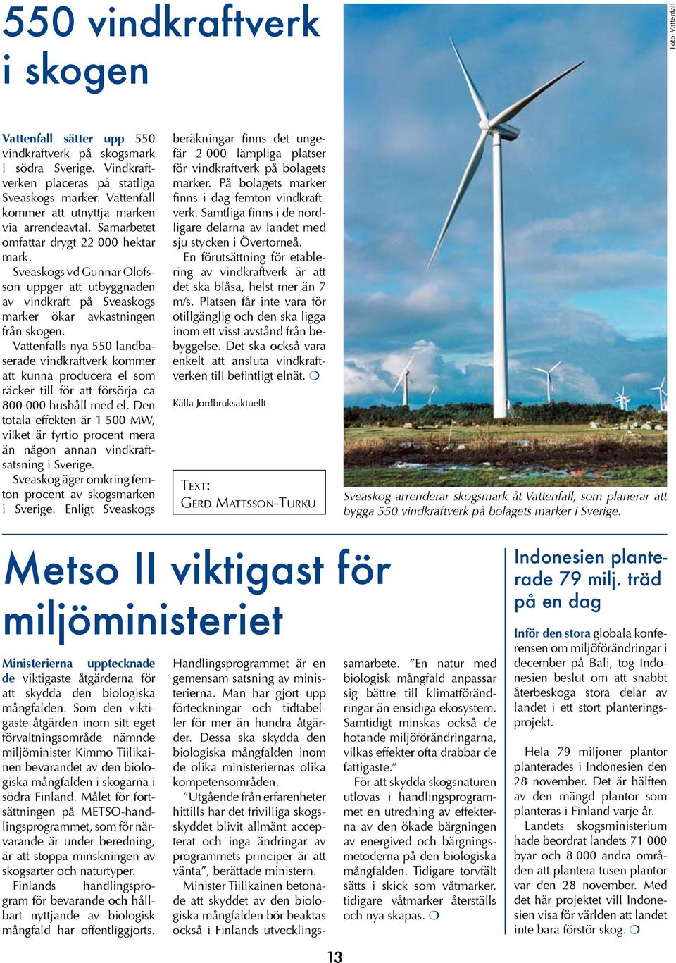 Sveaskogs vd Gunnar Olofsson uppger att utbyggnaden av vindkraft på Sveaskogs marker ökar avkastningen från skogen.