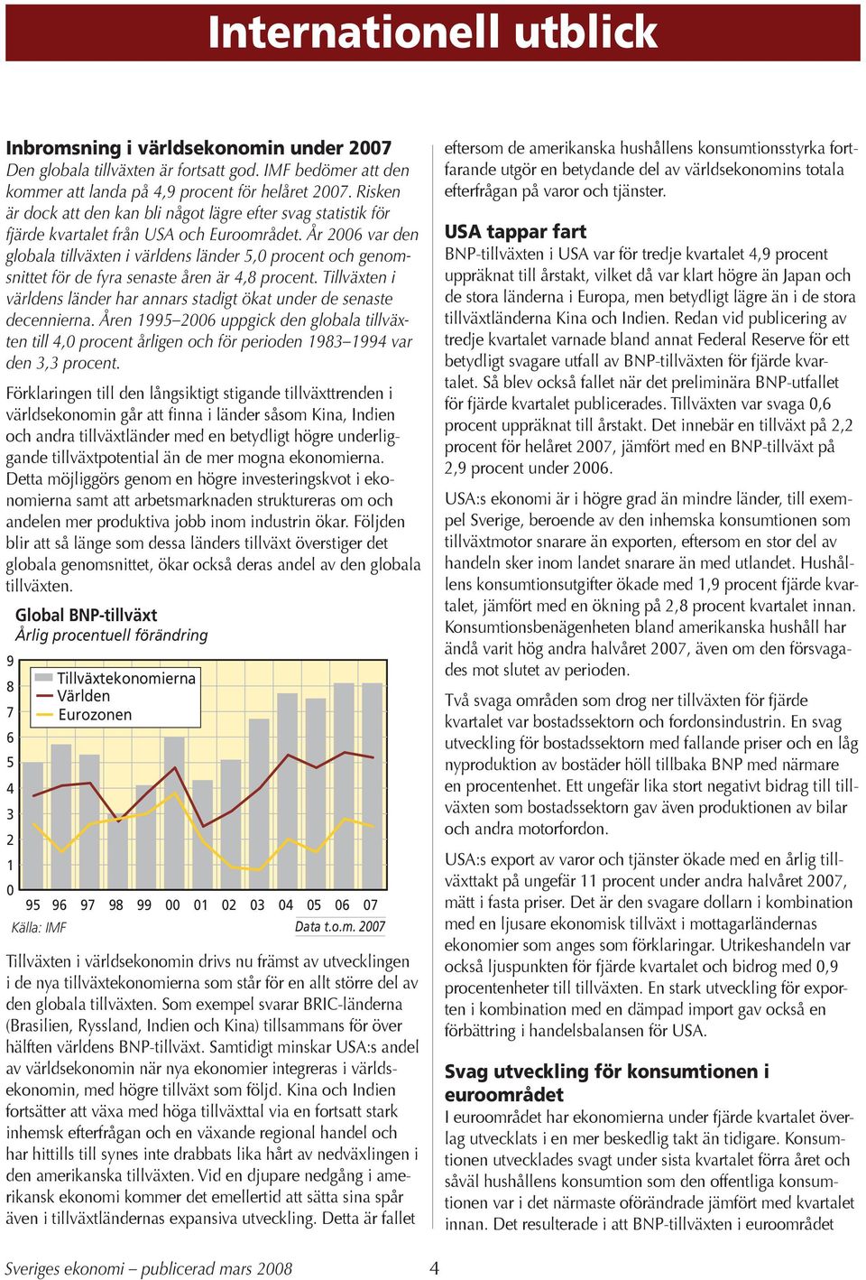 År 26 var den globala tillväxten i världens länder 5, procent och genomsnittet för de fyra senaste åren är 4,8 procent.