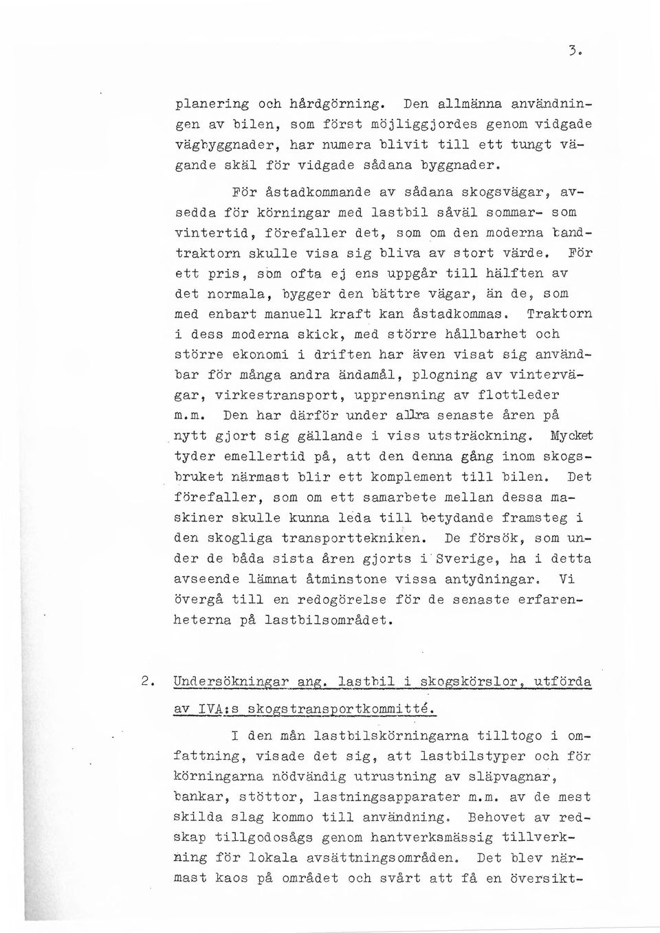 För ett pris, som ofta ej ens uppgår till hälften av det normala, bygger den bättre vägar, än de, som med enbart manuell kraft kan åstadkommas.