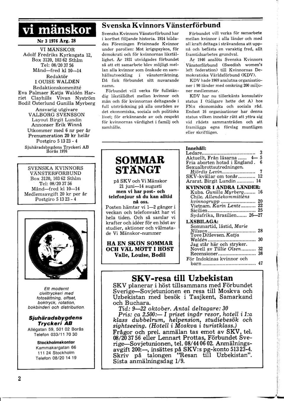 Utkommer med 6 nr per år Prenumeration 20 kr helår Postgiro 513 23 4 Sjuhäradsbygdens Tryckeri AB Borås 1976 SVENSKA KVINNORS VÄNSTERFöRBUND Box 3120, 103 62 Sthlm Tel: 08/20 37 56 Måndfred kl 1014