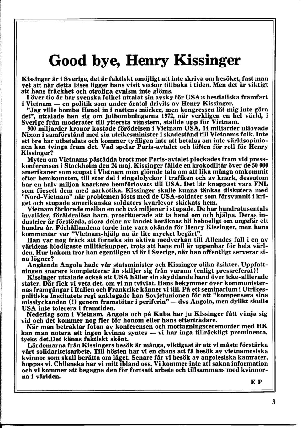 I över tio år har svenska folket uttalat sin avsky för USA:s bestialiska framfart i Vietnam en politik som under åratal drivits av Henry Kissinger.