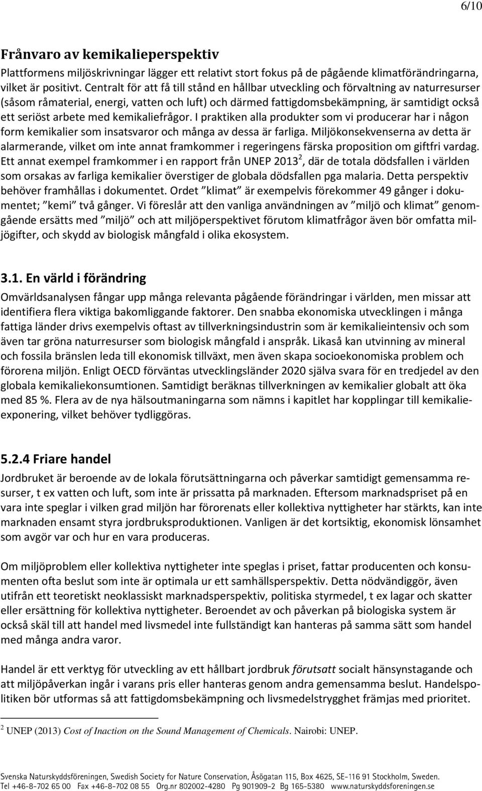 arbete med kemikaliefrågor. I praktiken alla produkter som vi producerar har i någon form kemikalier som insatsvaror och många av dessa är farliga.