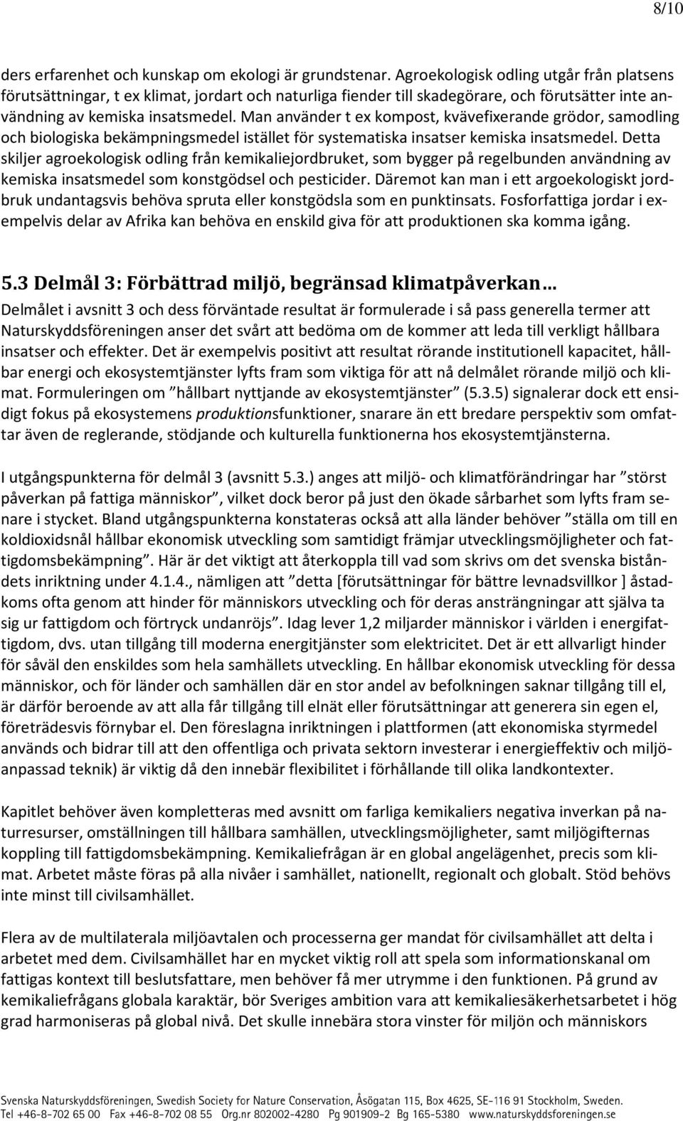 Man använder t ex kompost, kvävefixerande grödor, samodling och biologiska bekämpningsmedel istället för systematiska insatser kemiska insatsmedel.