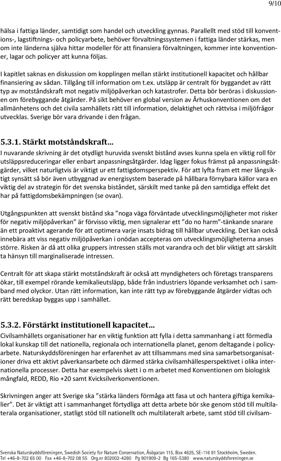 förvaltningen, kommer inte konventioner, lagar och policyer att kunna följas. I kapitlet saknas en diskussion om kopplingen mellan stärkt institutionell kapacitet och hållbar finansiering av sådan.