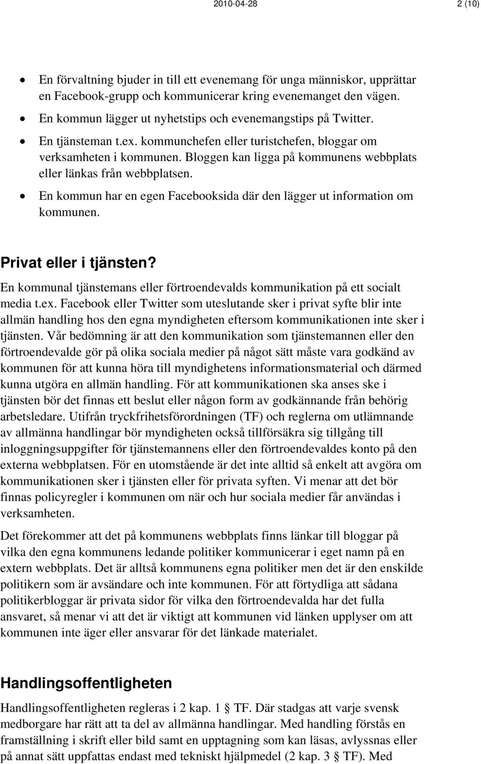 Bloggen kan ligga på kommunens webbplats eller länkas från webbplatsen. En kommun har en egen Facebooksida där den lägger ut information om kommunen. Privat eller i tjänsten?