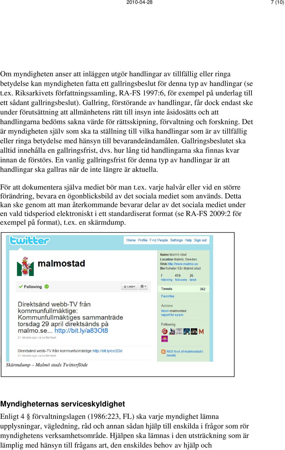 Gallring, förstörande av handlingar, får dock endast ske under förutsättning att allmänhetens rätt till insyn inte åsidosätts och att handlingarna bedöms sakna värde för rättsskipning, förvaltning
