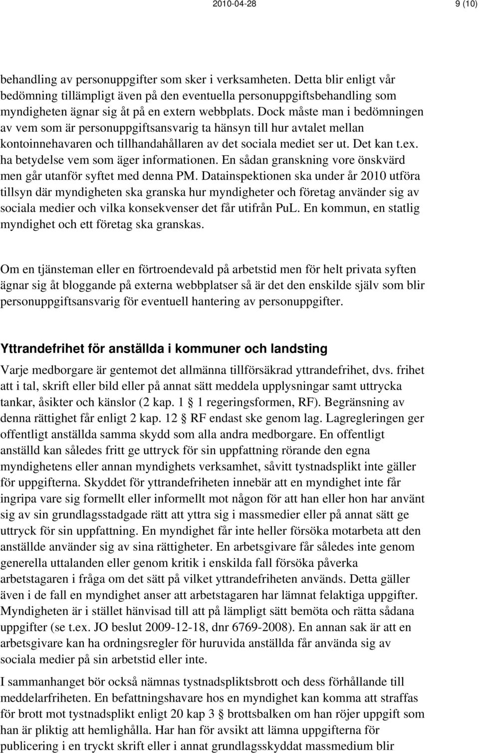 Dock måste man i bedömningen av vem som är personuppgiftsansvarig ta hänsyn till hur avtalet mellan kontoinnehavaren och tillhandahållaren av det sociala mediet ser ut. Det kan t.ex.