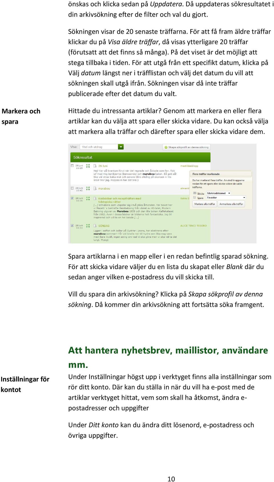 För att utgå från ett specifikt datum, klicka på Välj datum längst ner i träfflistan och välj det datum du vill att sökningen skall utgå ifrån.