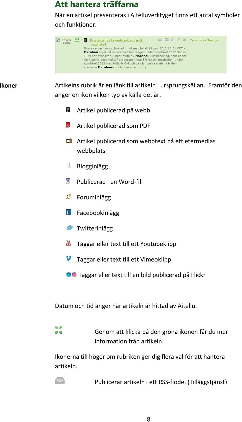 Artikel publicerad på webb Artikel publicerad som PDF Artikel publicerad som webbtext på ett etermedias webbplats Blogginlägg Publicerad i en Word-fil Foruminlägg Facebookinlägg Twitterinlägg Taggar