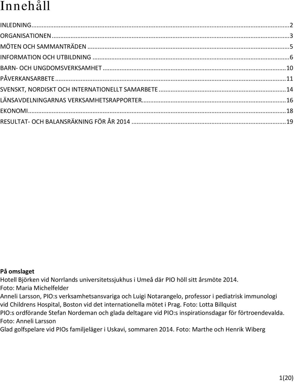 .. 19 På omslaget Hotell Björken vid Norrlands universitetssjukhus i Umeå där PIO höll sitt årsmöte 2014.