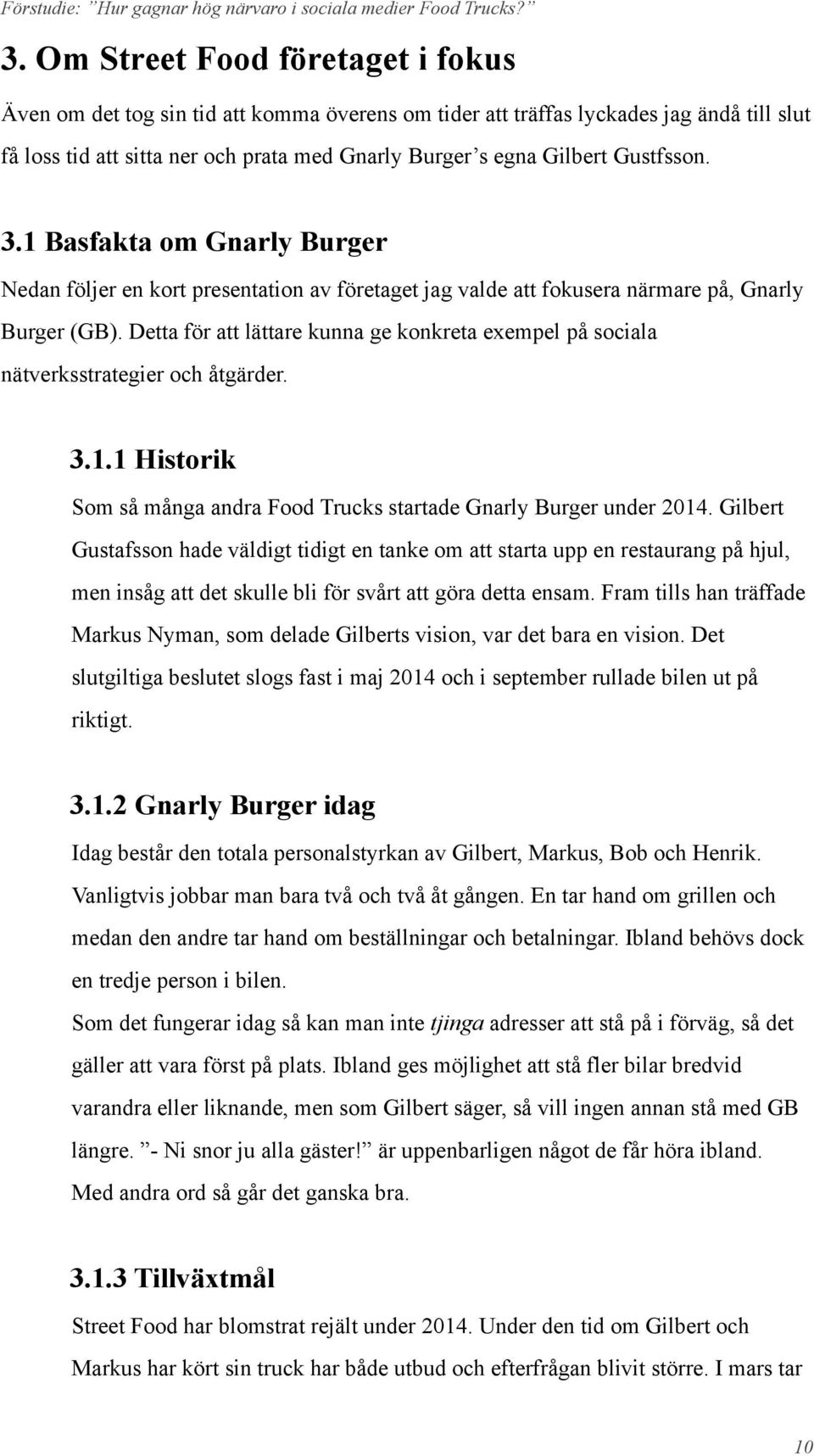 Detta för att lättare kunna ge konkreta exempel på sociala nätverksstrategier och åtgärder. 3.1.1 Historik Som så många andra Food Trucks startade Gnarly Burger under 2014.