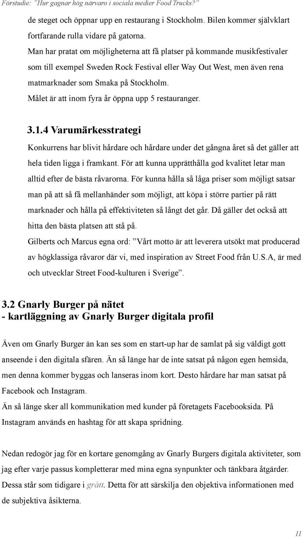 Målet är att inom fyra år öppna upp 5 restauranger. 3.1.4 Varumärkesstrategi Konkurrens har blivit hårdare och hårdare under det gångna året så det gäller att hela tiden ligga i framkant.