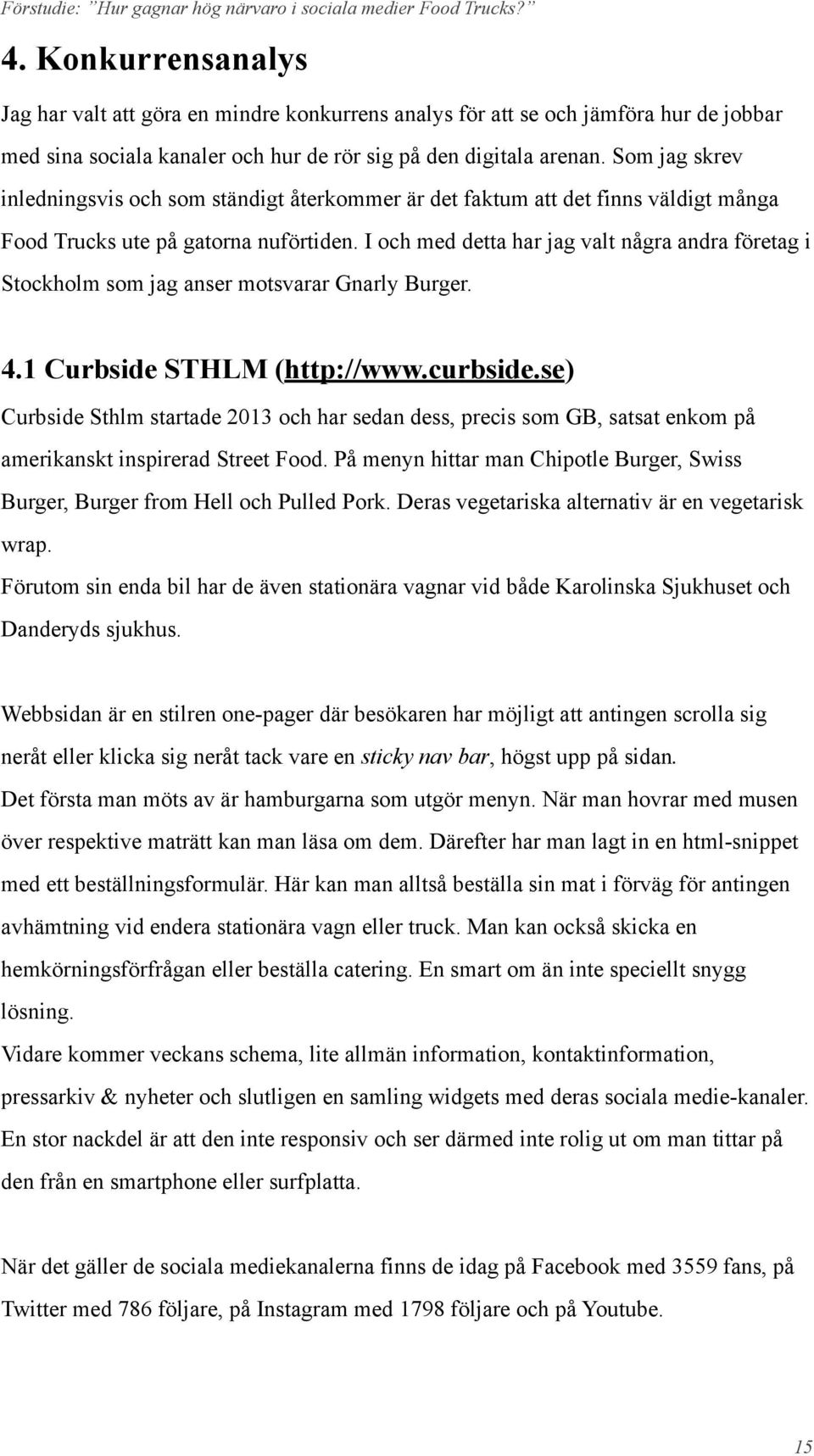 I och med detta har jag valt några andra företag i Stockholm som jag anser motsvarar Gnarly Burger. 4.1 Curbside STHLM (http://www.curbside.