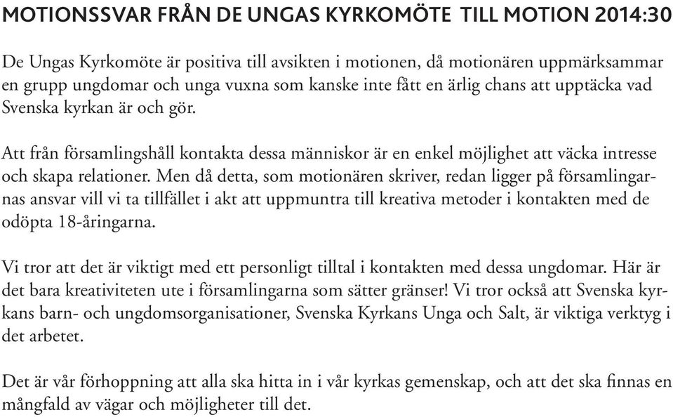 Men då detta, som motionären skriver, redan ligger på församlingarnas ansvar vill vi ta tillfället i akt att uppmuntra till kreativa metoder i kontakten med de odöpta 18-åringarna.