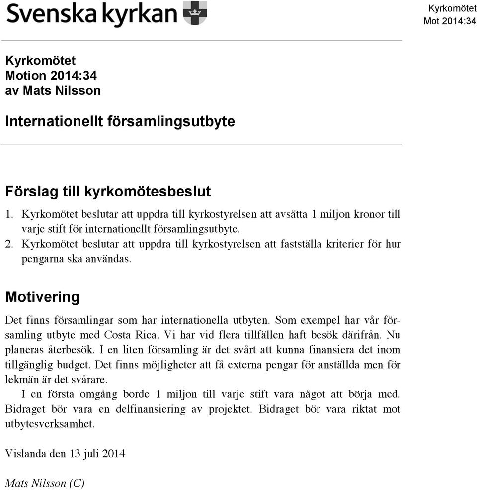 Kyrkomötet beslutar att uppdra till kyrkostyrelsen att fastställa kriterier för hur pengarna ska användas. Motivering Det finns församlingar som har internationella utbyten.