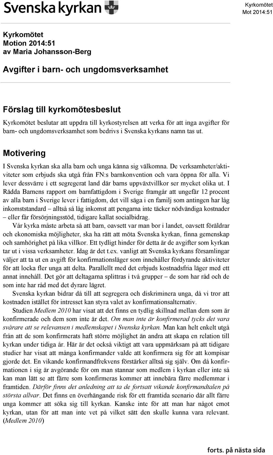 De verksamheter/aktiviteter som erbjuds ska utgå från FN:s barnkonvention och vara öppna för alla. Vi lever dessvärre i ett segregerat land där barns uppväxtvillkor ser mycket olika ut.