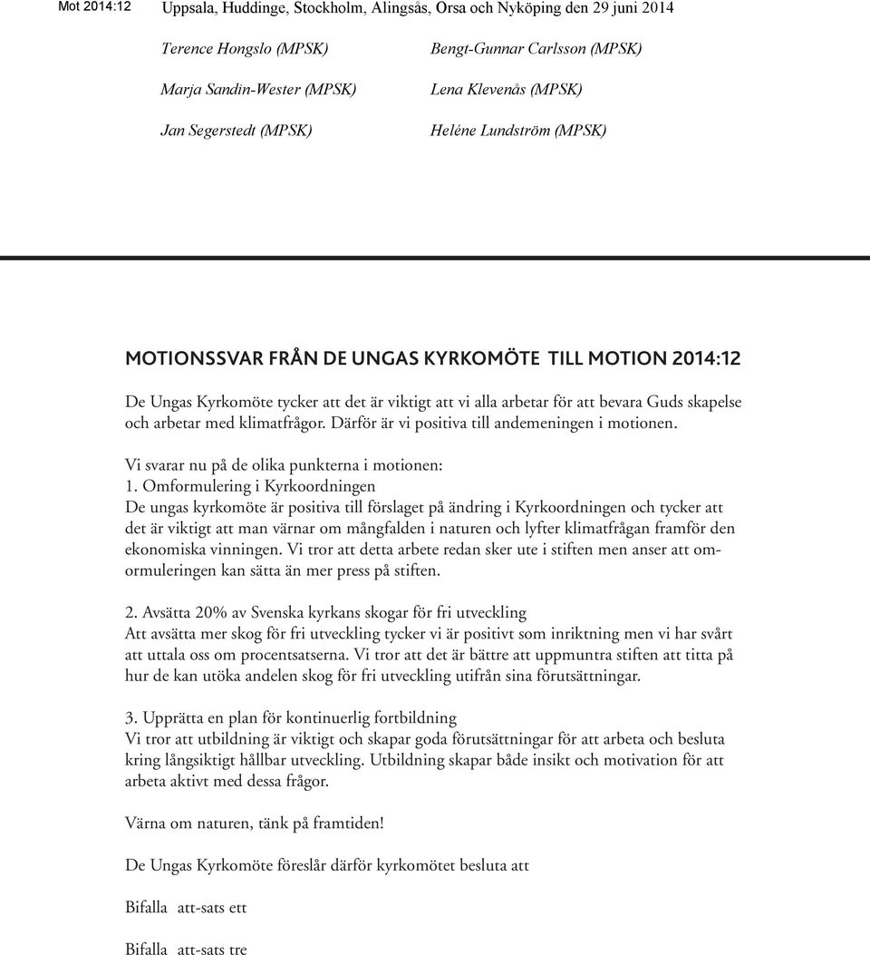 arbetar med klimatfrågor. Därför är vi positiva till andemeningen i motionen. Vi svarar nu på de olika punkterna i motionen: 1.