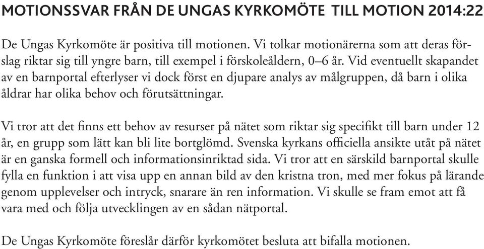 Vid eventuellt skapandet av en barnportal efterlyser vi dock först en djupare analys av målgruppen, då barn i olika åldrar har olika behov och förutsättningar.