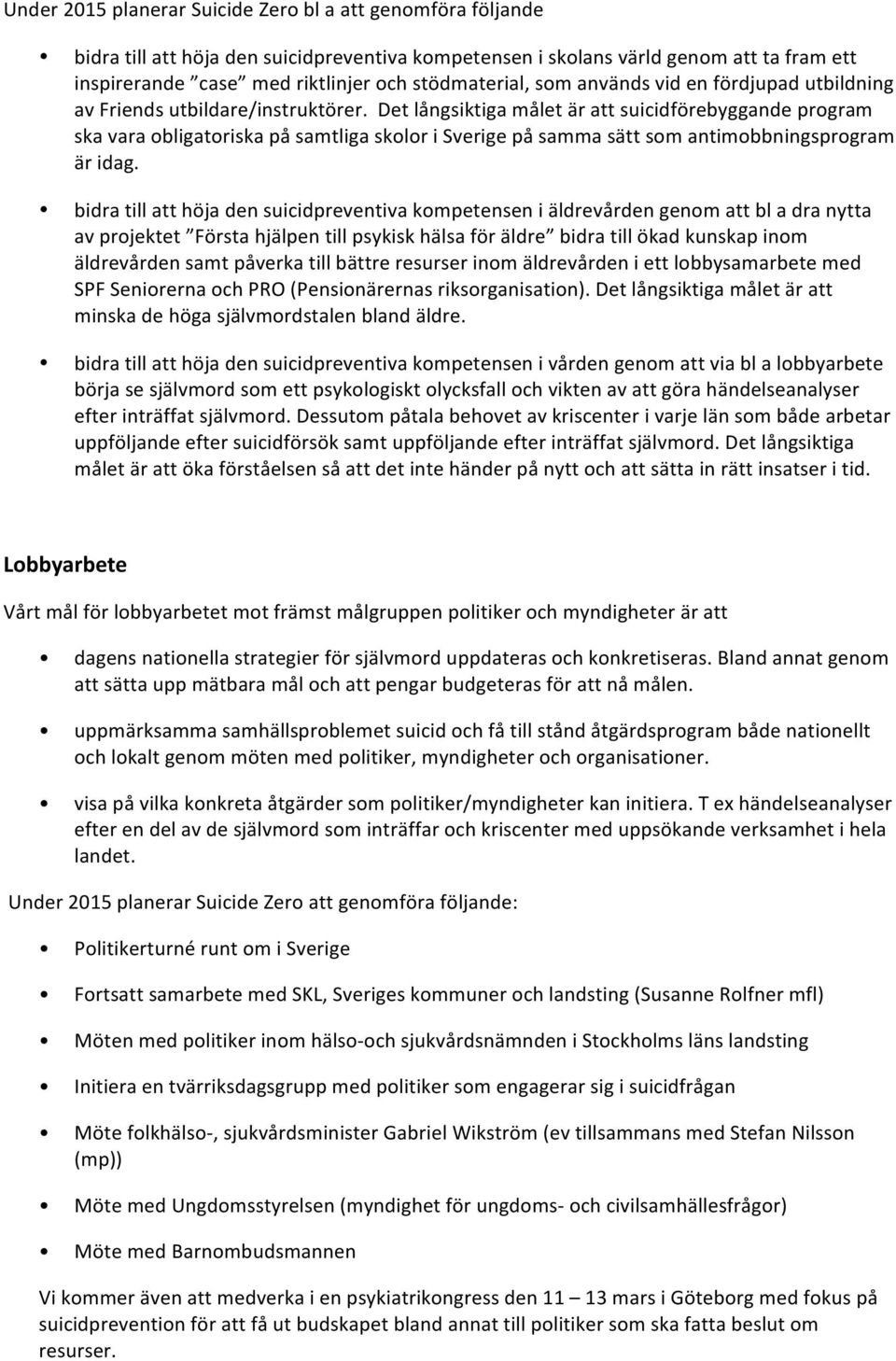 Det långsiktiga målet är att suicidförebyggande program ska vara obligatoriska på samtliga skolor i Sverige på samma sätt som antimobbningsprogram är idag.