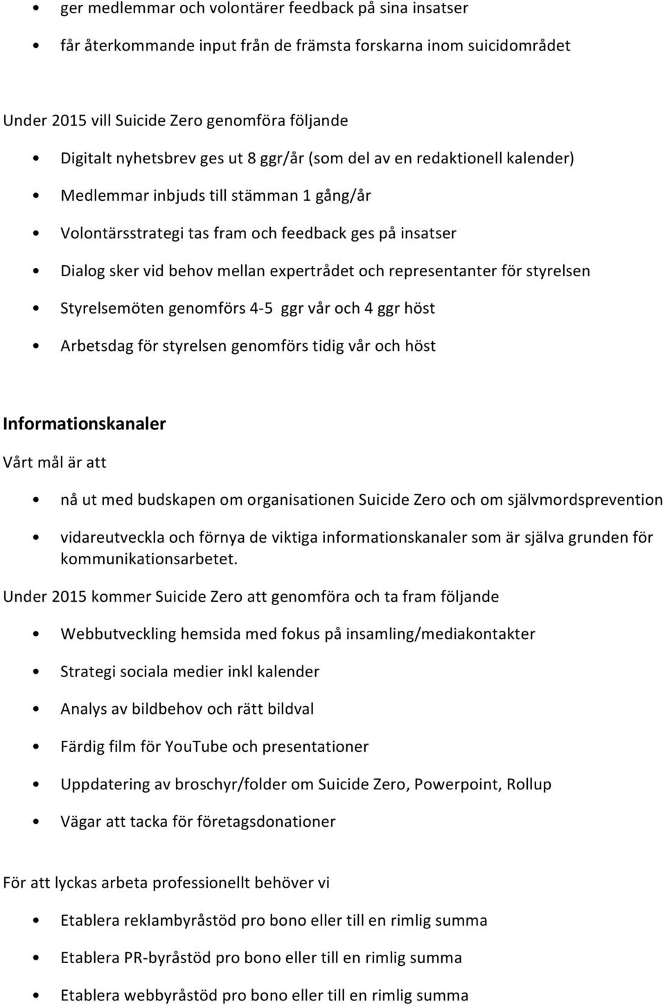representanter för styrelsen Styrelsemöten genomförs 4-5 ggr vår och 4 ggr höst Arbetsdag för styrelsen genomförs tidig vår och höst Informationskanaler nå ut med budskapen om organisationen Suicide