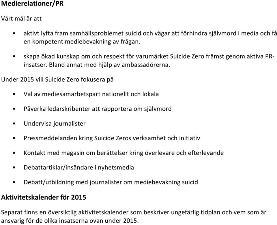 Under 2015 vill Suicide Zero fokusera på Val av mediesamarbetspart nationellt och lokala Påverka ledarskribenter att rapportera om självmord Undervisa journalister Pressmeddelanden kring Suicide