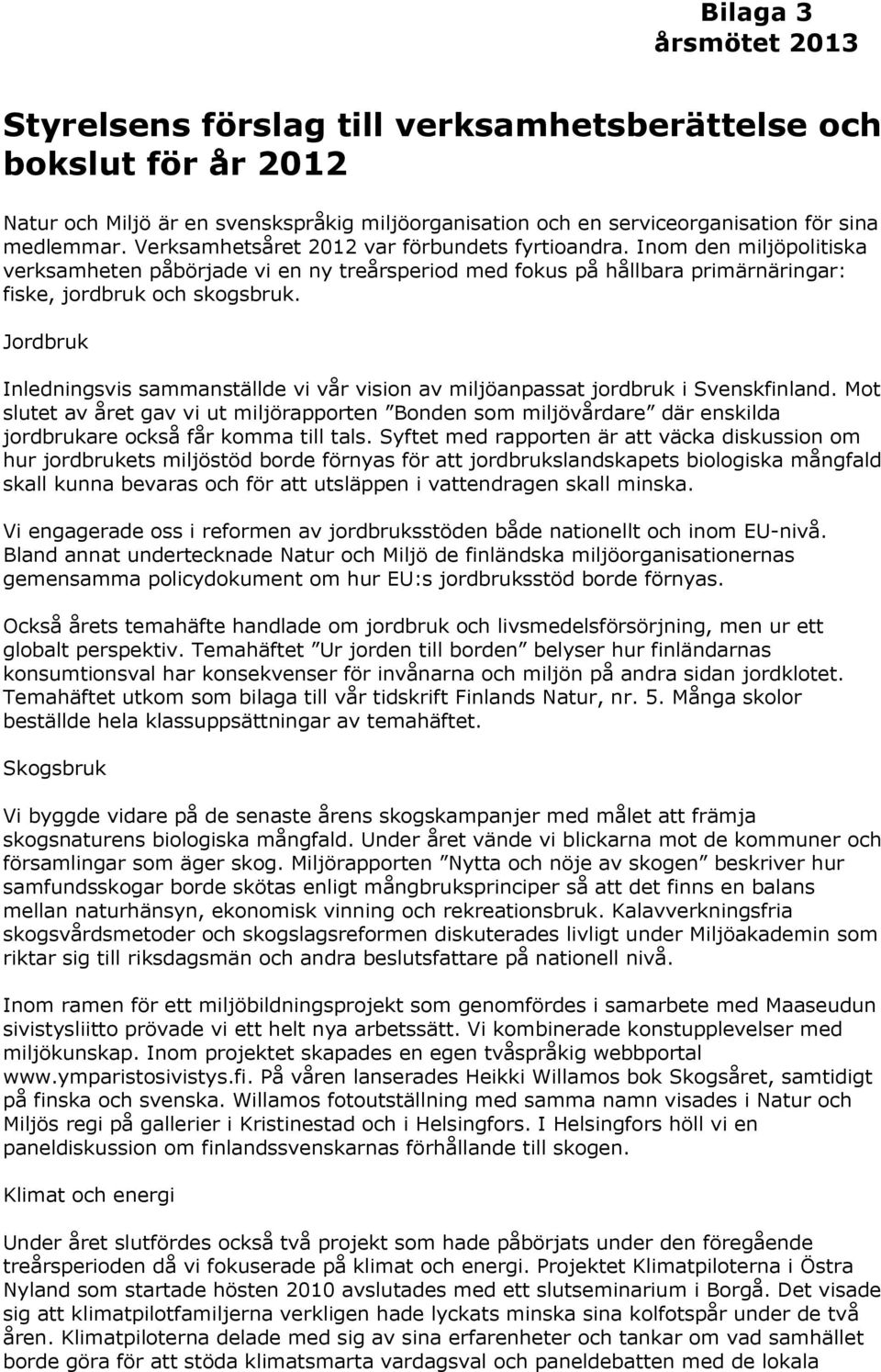 Jordbruk Inledningsvis sammanställde vi vår vision av miljöanpassat jordbruk i Svenskfinland.