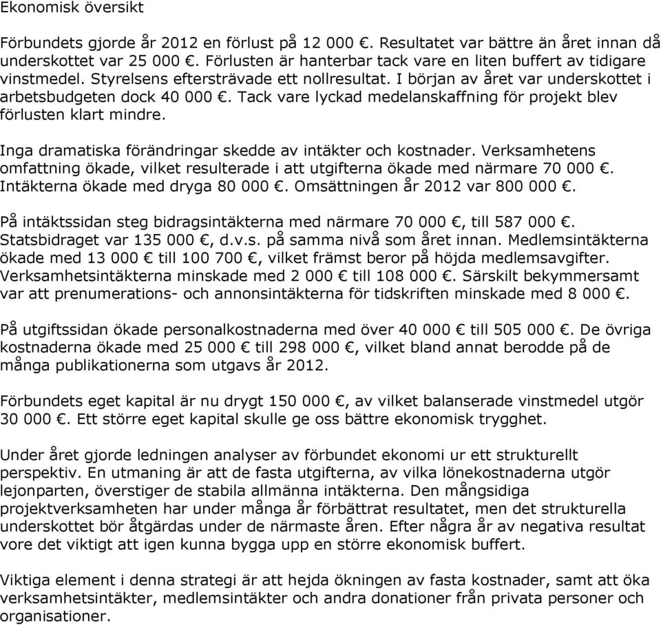 Tack vare lyckad medelanskaffning för projekt blev förlusten klart mindre. Inga dramatiska förändringar skedde av intäkter och kostnader.