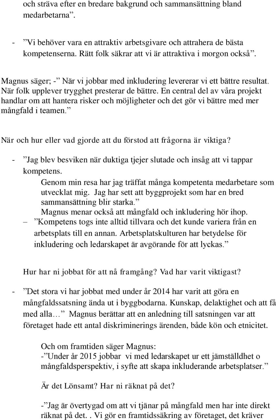 En central del av våra projekt handlar om att hantera risker och möjligheter och det gör vi bättre med mer mångfald i teamen. När och hur eller vad gjorde att du förstod att frågorna är viktiga?