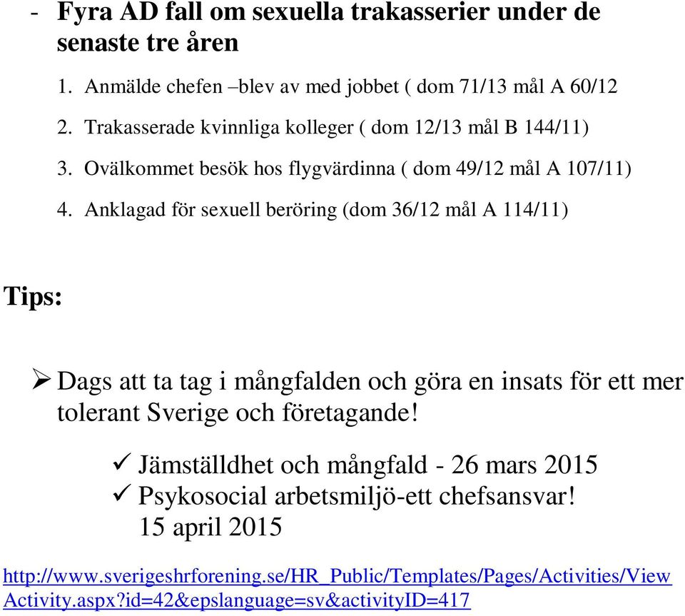 Anklagad för sexuell beröring (dom 36/12 mål A 114/11) Tips: Dags att ta tag i mångfalden och göra en insats för ett mer tolerant Sverige och företagande!