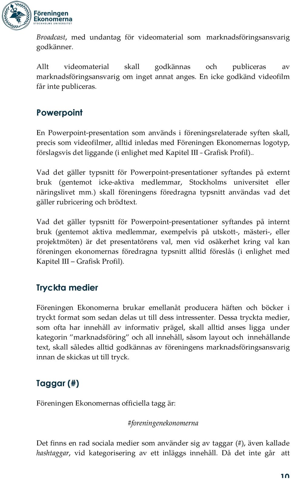 Powerpoint En Powerpoint- - - - presentation som används i föreningsrelaterade syften skall, precis som videofilmer, alltid inledas med Föreningen Ekonomernas logotyp, förslagsvis det liggande (i