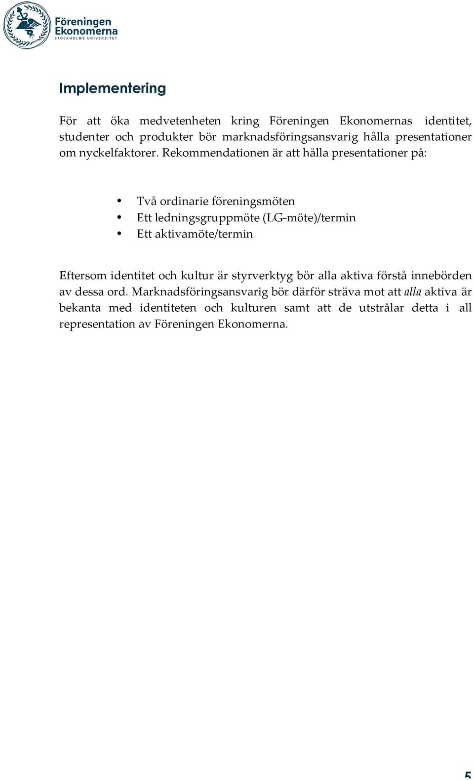 Rekommendationen är att hålla presentationer på: Två ordinarie föreningsmöten Ett ledningsgruppmöte (LG- - - - möte)/termin Ett aktivamöte/termin