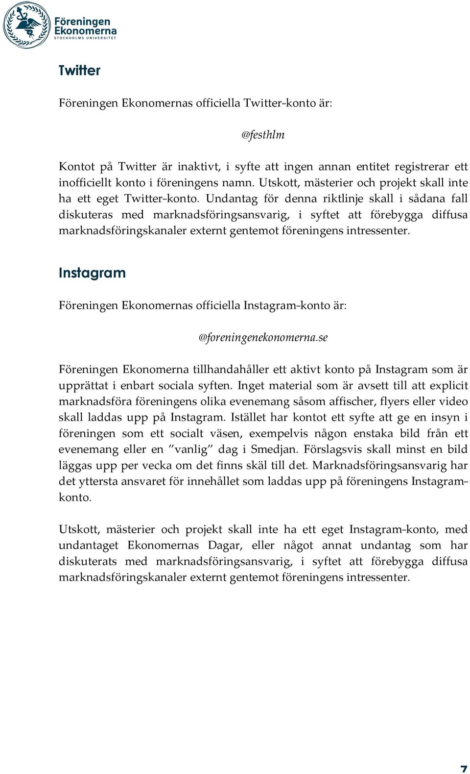 Undantag för denna riktlinje skall i sådana fall diskuteras med marknadsföringsansvarig, i syftet att förebygga diffusa marknadsföringskanaler externt gentemot föreningens intressenter.