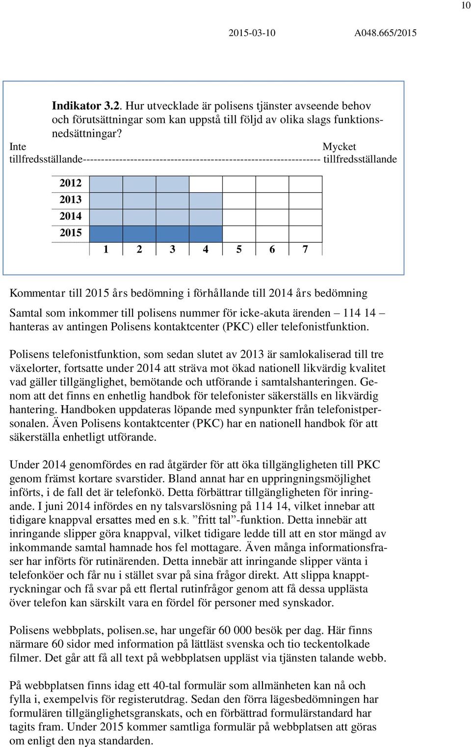 till 2014 års bedömning Samtal som inkommer till polisens nummer för icke-akuta ärenden 114 14 hanteras av antingen Polisens kontaktcenter (PKC) eller telefonistfunktion.