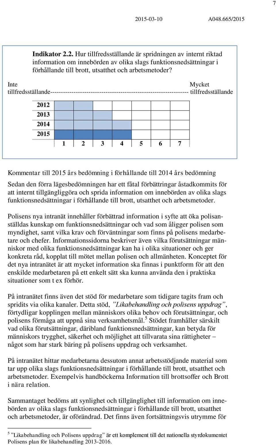 till 2014 års bedömning Sedan den förra lägesbedömningen har ett fåtal förbättringar åstadkommits för att internt tillgängliggöra och sprida information om innebörden av olika slags