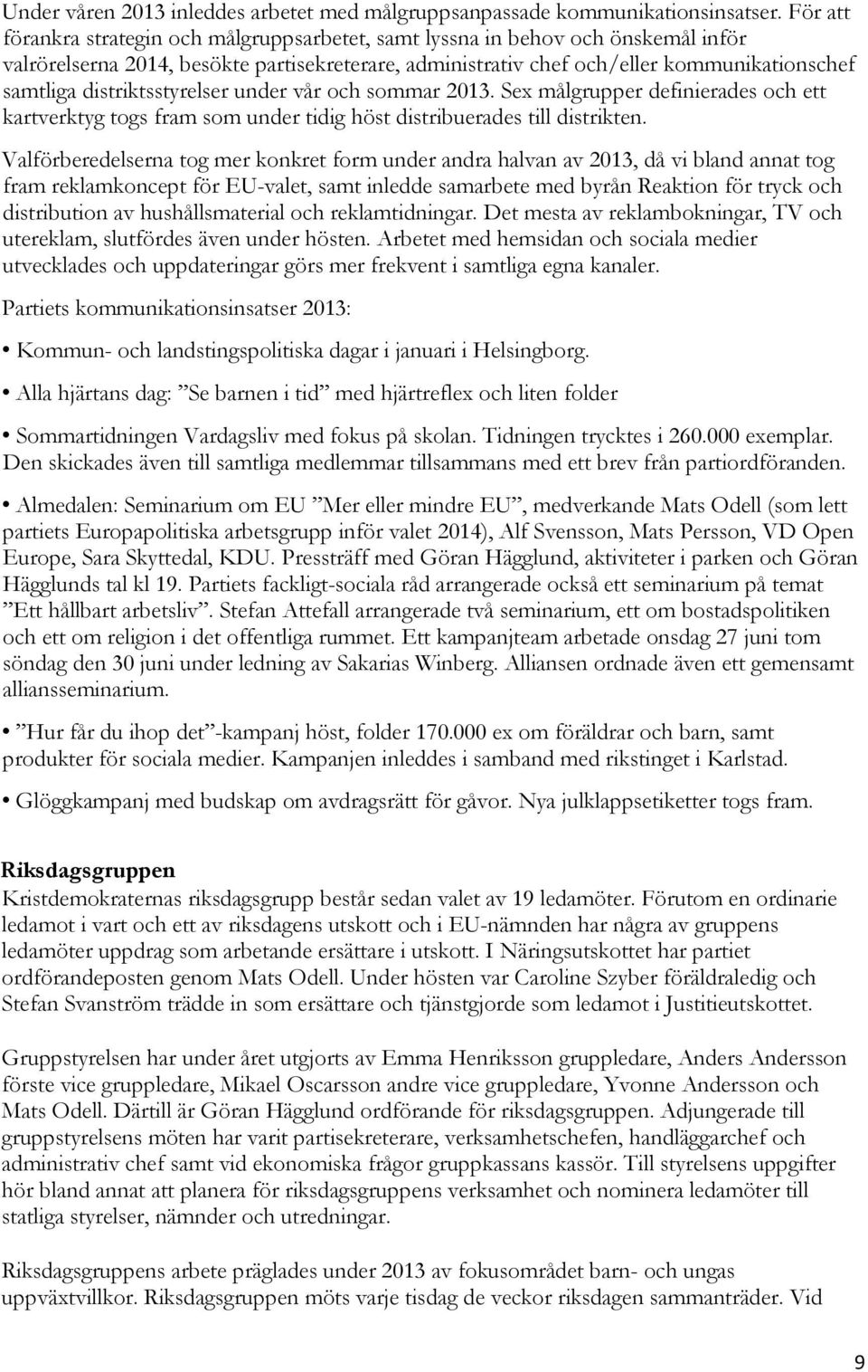 distriktsstyrelser under vår och sommar 2013. Sex målgrupper definierades och ett kartverktyg togs fram som under tidig höst distribuerades till distrikten.