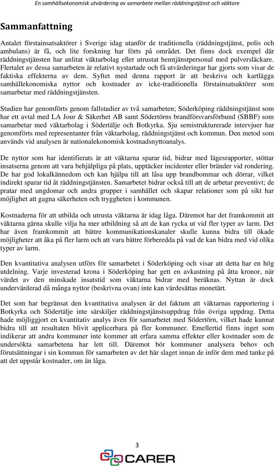 Flertalet av dessa samarbeten är relativt nystartade och få utvärderingar har gjorts som visar de faktiska effekterna av dem.