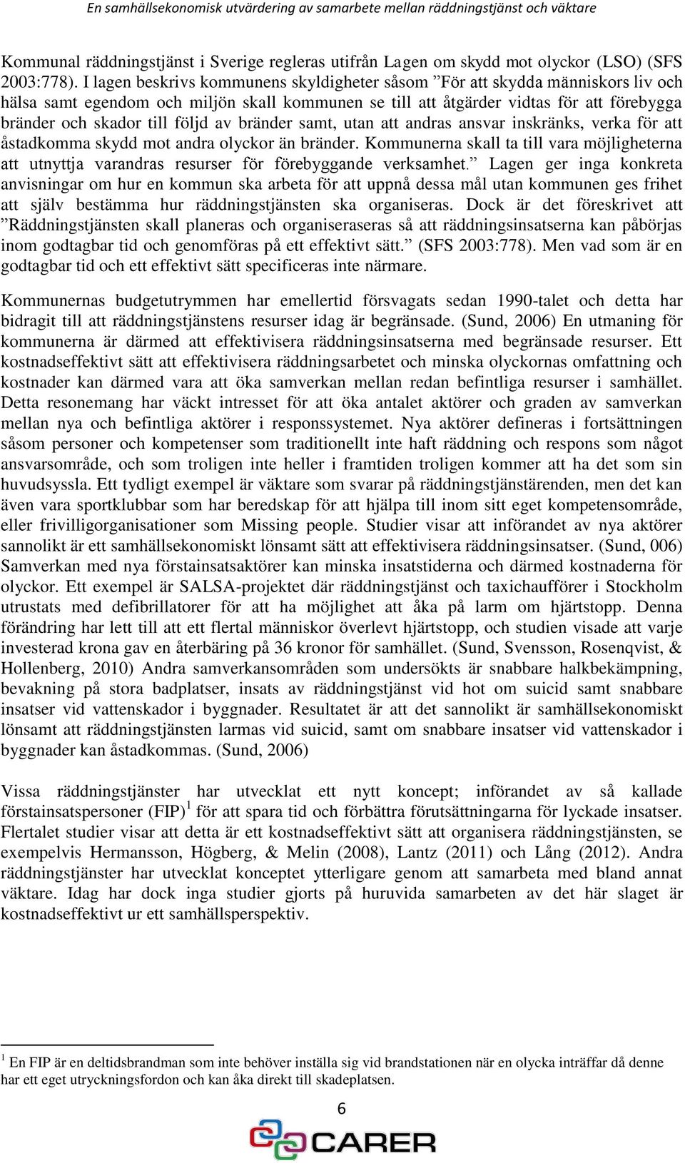 följd av bränder samt, utan att andras ansvar inskränks, verka för att åstadkomma skydd mot andra olyckor än bränder.