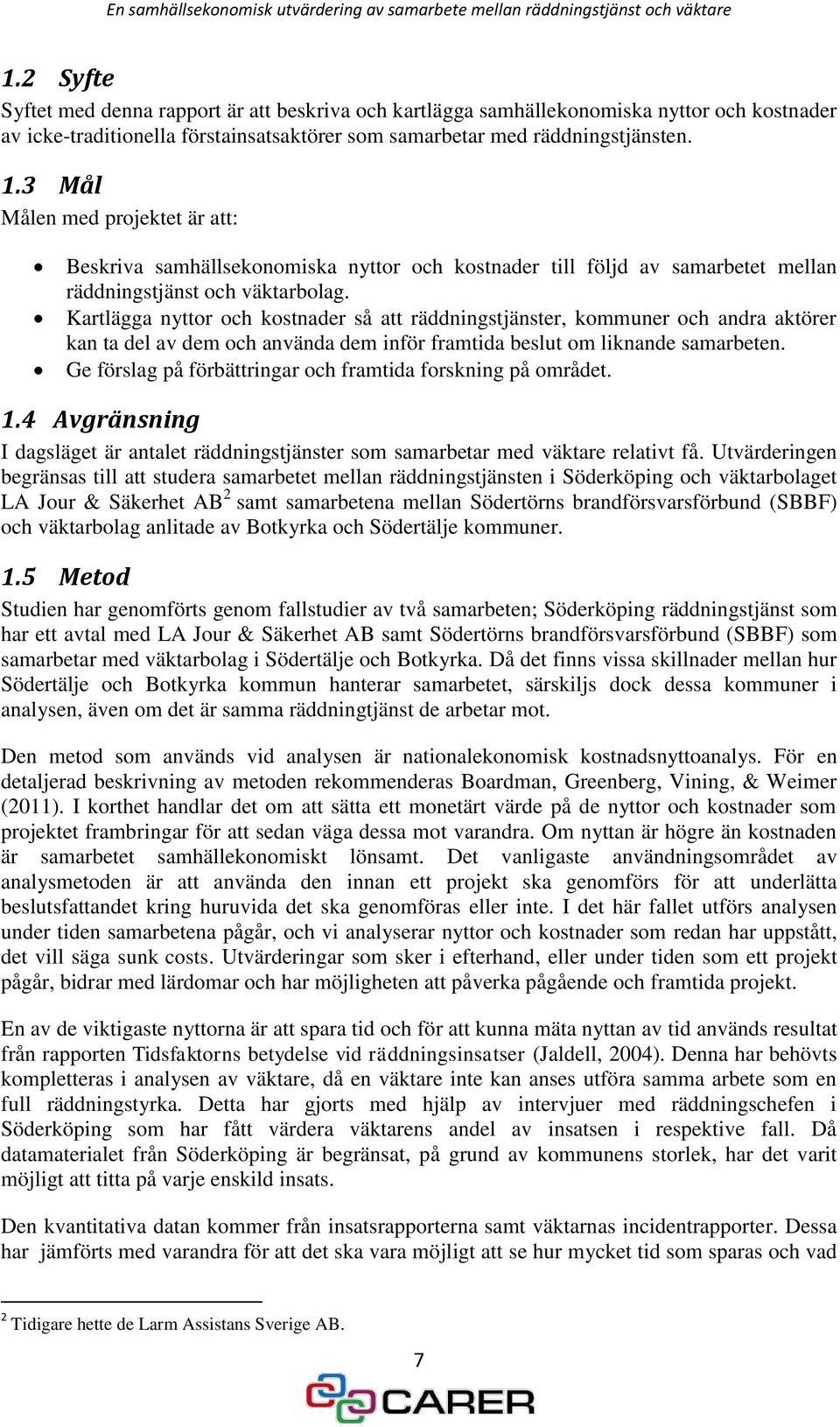 Kartlägga nyttor och kostnader så att räddningstjänster, kommuner och andra aktörer kan ta del av dem och använda dem inför framtida beslut om liknande samarbeten.