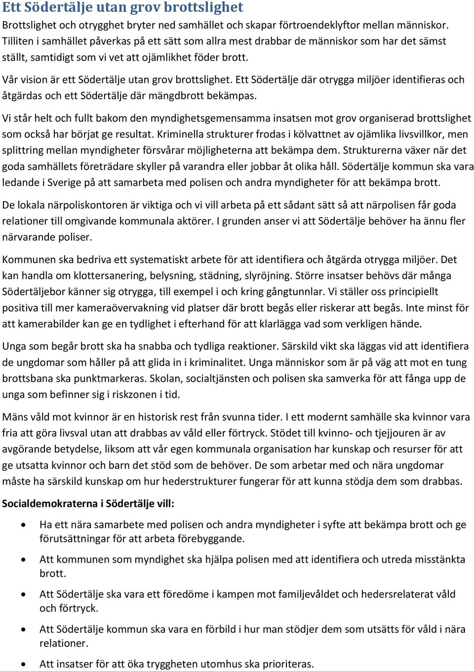 Vår vision är ett Södertälje utan grov brottslighet. Ett Södertälje där otrygga miljöer identifieras och åtgärdas och ett Södertälje där mängdbrott bekämpas.